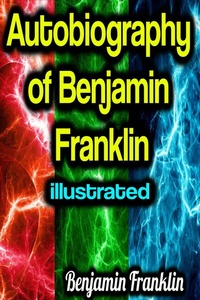 Abbildung von: Autobiography of Benjamin Franklin illustrated - Phoemixx Classics Ebooks