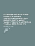 Cover: Farm Management, Including Business Accounts, Suggestions for Watching Markets, Time to Market Various Products, Adaptation to Local Conditions, Etc - Rarebooksclub.com