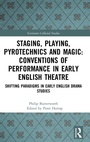 Cover: Staging, Playing, Pyrotechnics and Magic: Conventions of Performance in Early English Theatre - Routledge