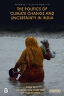 Cover: The Politics of Climate Change and Uncertainty in India - Routledge