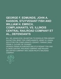 Cover: George F. Edmunds, John A. Kasson, Stuyvesant Fish and William H. Emrich, Complainants, vs. Illinois Central Railroad Company et al., Defendants; Bill No. 263420-9150. on Motion to Dissolve Preliminary Injunction. Brief for Complainants. Henry W. Leman, S - General Books