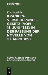 Abbildung von: Krankenversicherungsgesetz (vom 15. Juni 1883) in der Fassung der Novelle vom 10. April 1892 - De Gruyter