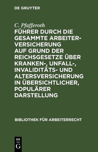 Abbildung von: Führer durch die gesammte Arbeiterversicherung auf Grund der Reichsgesetze über Kranken-, Unfall-, Invaliditäts- und Altersversicherung in übersichtlicher, populärer Darstellung - De Gruyter