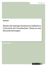 Abbildung von: Kinder mit Asperger-Syndrom im inklusiven Unterricht der Grundschule. Chancen und Herausforderungen - GRIN Verlag