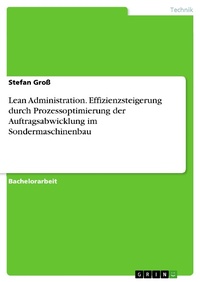 Enlarge image Cover: Lean Administration. Effizienzsteigerung durch Prozessoptimierung der Auftragsabwicklung im Sondermaschinenbau - GRIN Verlag