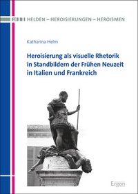 Abbildung von: Heroisierung als visuelle Rhetorik in Standbildern der Frühen Neuzeit in Italien und Frankreich - Ergon