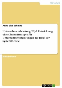 Abbildung von: Unternehmensberatung 2035. Entwicklung einer Zukunftsutopie für Unternehmensberatungen auf Basis der Systemtheorie - GRIN Verlag