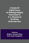 Cover: A Century Of English Essays An Anthology Ranging From Caxton To R. L. Stevenson & The Writers Of Our Own Time - Alpha Editions
