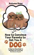 Cover: How to Convince Your Parents to Get You A Dog - Tellwell Talent
