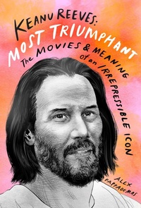 Abbildung von: Keanu Reeves: Most Triumphant: The Movies and Meaning of an Inscrutable Icon - Abrams Image