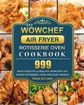 Cover: 999 WowChef Air Fryer Rotisserie Oven Cookbook - Frank Williams