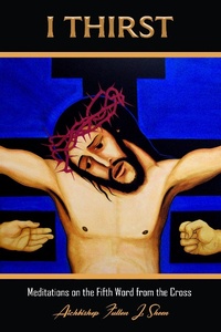 Abbildung von: I Thirst (Archbishop Fulton J. Sheen's Meditations on the Seven Last Words, #5) - Bishop Sheen Today