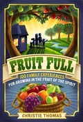 Cover: Fruit Full - 100 Family Experiences for Growing in the Fruit of the Spirit - Kregel Publications,U.S.
