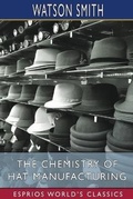 Cover: The Chemistry of Hat Manufacturing (Esprios Classics) - Blurb