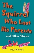 Cover: The Squirrel Who Lost His Parents and Other Stories - Paragon Publishing