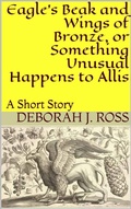 Cover: Eagle's Beak and Wings of Bronze, or Something Unusual Happens to Allis - Deborah J. Ross