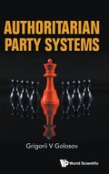 Cover: Authoritarian Party Systems: Party Politics In Autocratic Regimes, 1945-2019 - World Scientific Europe Ltd