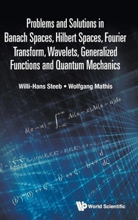 Abbildung von: Problems And Solutions In Banach Spaces, Hilbert Spaces, Fourier Transform, Wavelets, Generalized Functions And Quantum Mechanics - World Scientific Publishing Co Pte Ltd