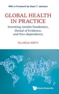 Cover: Global Health In Practice: Investing Amidst Pandemics, Denial Of Evidence, And Neo-dependency - World Scientific Publishing Co Pte Ltd