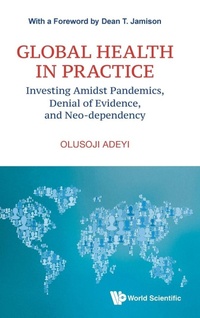 Abbildung von: Global Health In Practice: Investing Amidst Pandemics, Denial Of Evidence, And Neo-dependency - World Scientific Publishing Co Pte Ltd