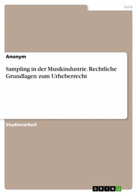 Abbildung von: Sampling in der Musikindustrie. Rechtliche Grundlagen zum Urheberrecht - GRIN Verlag