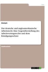 Abbildung von: Das deutsche und angloamerikanische Arbeitsrecht. Eine Gegenueberstellung des Arbeitsvertragsrechts und dem Kuendigungsschutz - GRIN Verlag
