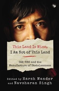Cover: This Land Is Mine, I Am Not of This Land Caa-NRC and the Manufacture of Statelessness - Speaking Tiger Books