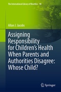Cover: Assigning Responsibility for Children's Health When Parents and Authorities Disagree: Whose Child? - Springer