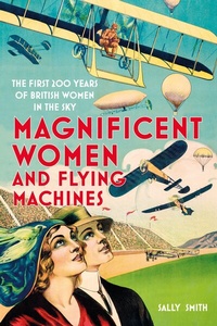 Abbildung von: Magnificent Women and Flying Machines - The History Press Ltd