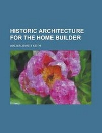 Enlarge image Cover: Historic Architecture for the Home Builder - Rarebooksclub.com