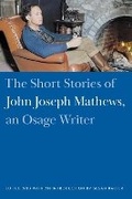 Cover: The Short Stories of John Joseph Mathews, an Osage Writer - University of Nebraska Press