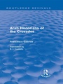 Cover: Arab Historians of the Crusades (Routledge Revivals) - Routledge