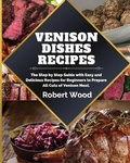 Cover: Venison Dishes Recipes - Robert Wood