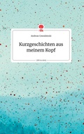 Cover: Kurzgeschichten aus meinem Kopf. Life is a Story - story.one - story.one publishing