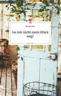 Cover: Iss mir nicht mein Gl&uuml;ck weg! Life is a Story - story.one - story.one publishing