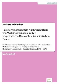 Abbildung von: Ressourcenschonende Nachverdichtung von Wohnhausanlagen mittels vorgefertigten Raumzellen im städtischen Bereich - diplom.de