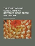 Cover: The Story of King Constantine as Revealed in the Greek White Book - Rarebooksclub.com