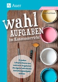 Cover: Wahlaufgaben im Kunstunterricht Kl. 5-7 - Auer Verlag in der AAP Lehrerwelt GmbH