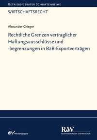 Abbildung von: Rechtliche Grenzen vertraglicher Haftungsausschlüsse und -begrenzungen in B2B-Exportverträgen - Fachmedien Recht und Wirtschaft