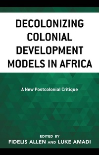 Enlarge image Cover: Decolonizing Colonial Development Models in Africa - Lexington Books