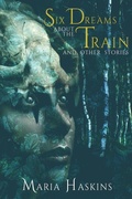 Cover: Six Dreams about the Train and Other Stories - Trepidatio Publishing