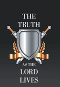 Cover: The Truth as the Lord Lives - AUTHORHOUSE