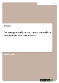 Abbildung von: Die ertragsteuerliche und umsatzsteuerliche Behandlung von Influencern - GRIN Verlag