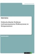 Cover: Politisch-ethische Probleme (teil-)automatisierter Waffensysteme in Kriegseinsaetzen - GRIN Verlag