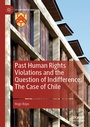 Cover: Past Human Rights Violations and the Question of Indifference: The Case of Chile - Palgrave Macmillan