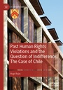 Cover: Past Human Rights Violations and the Question of Indifference: The Case of Chile - Palgrave Macmillan