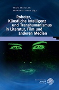 Cover: Roboter, K&uuml;nstliche Intelligenz und Transhumanismus in Literatur, Film und anderen Medien - Universit&auml;tsverlag Winter