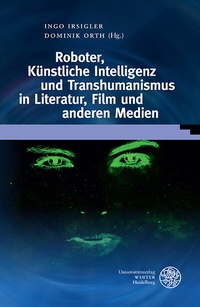 Abbildung von: Roboter, Künstliche Intelligenz und Transhumanismus in Literatur, Film und anderen Medien - Universitätsverlag Winter