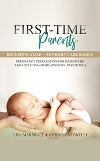 Enlarge image Cover: First-Time Parents Box Set: Becoming a Dad + Newborn Care Basics - Pregnancy Preparation for Dads-to-Be and Expecting Moms (Positive Parenting) - Lisa Marshall