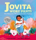 Cover: Jovita Wore Pants: The Story of a Mexican Freedom Fighter - Scholastic Press